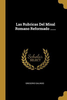 Las Rubricas Del Misal Romano Reformado ...... by Galindo, Gregorio