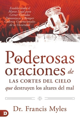 Poderosas Oraciones de las cores de cielo que destruyen los altares del mal: Estableciendo el Marco Legal para Cerrar Entradas Demoníacas y Romper Cad by Myles, Franics