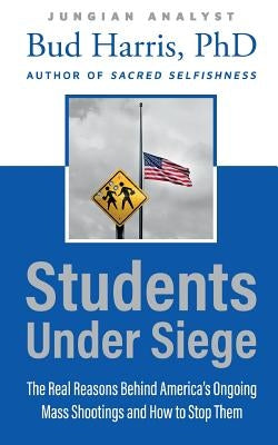 Students Under Siege: The Real Reasons behind America's Ongoing Mass Shootings and How to Stop Them by Harris, Bud