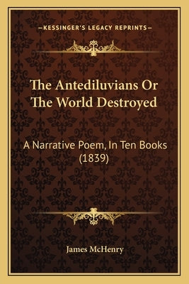The Antediluvians Or The World Destroyed: A Narrative Poem, In Ten Books (1839) by McHenry, James