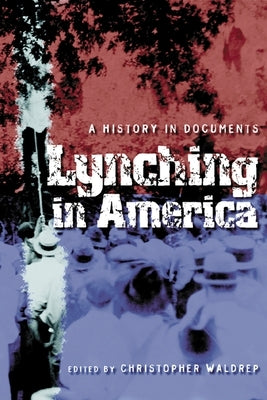 Lynching in America: A History in Documents by Waldrep, Christopher
