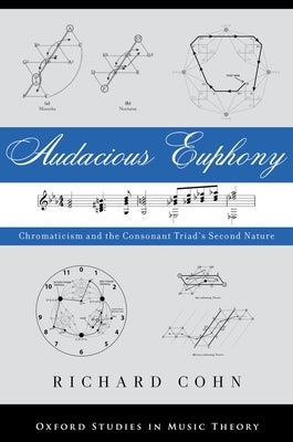 Audacious Euphony: Chromaticism and the Triad's Second Nature by Cohn, Richard