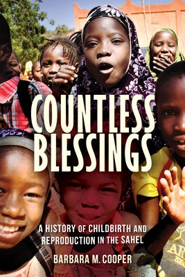 Countless Blessings: A History of Childbirth and Reproduction in the Sahel by Cooper, Barbara M.