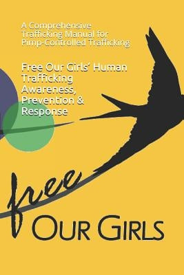 Free Our Girls' Human Trafficking Awareness, Prevention & Response: A Comprehensive Trafficking Manual for Pimp-Controlled Trafficking by Lundstrom, Megan