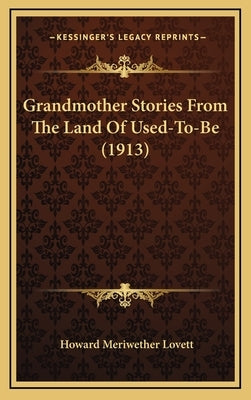 Grandmother Stories From The Land Of Used-To-Be (1913) by Lovett, Howard Meriwether