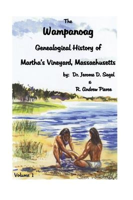 The Wampanoag: Genealogical History of Martha's Vineyard, Massachusetts. Volume I by Segel, Jerome D.