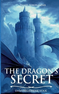 The Dragon's Secret: Das vergessene Volk by Voigtländer, Daniel