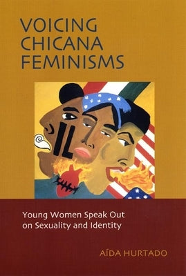 Voicing Chicana Feminisms: Young Women Speak Out on Sexuality and Identity by Hurtado, Aida