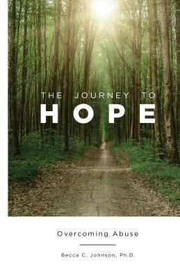 The Journey to Hope: Overcoming Abuse by Johnson, Becca C.
