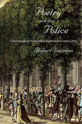 Poetry and the Police: Communication Networks in Eighteenth-Century Paris by Darnton, Robert