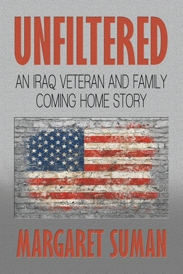 Unfiltered: An Iraq Veteran and Family Coming Home Story by Suman, Margaret