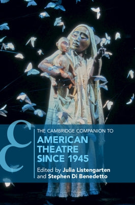 The Cambridge Companion to American Theatre since 1945 by Listengarten, Julia