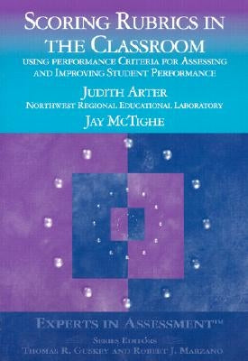 Scoring Rubrics in the Classroom: Using Performance Criteria for Assessing and Improving Student Performance by Arter, Judith A.