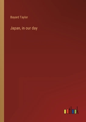 Japan, in our day by Taylor, Bayard