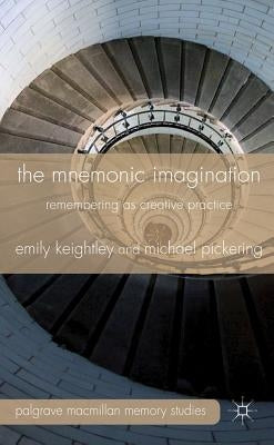 The Mnemonic Imagination: Remembering as Creative Practice by Keightley, E.