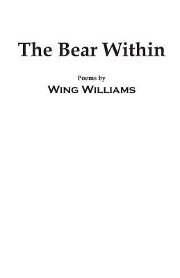 The Bear Within: Poems by by Williams, Wing