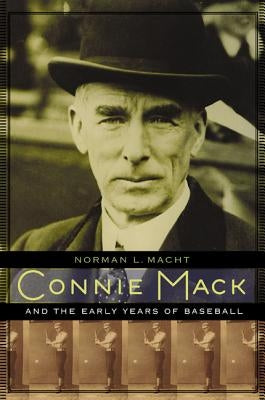 Connie Mack and the Early Years of Baseball by Macht, Norman L.