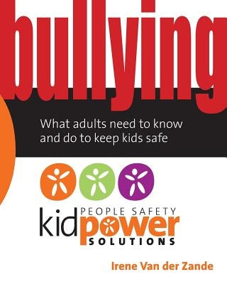 Bullying - What Adults Need to Know and Do to Keep Kids Safe by International, Kidpower