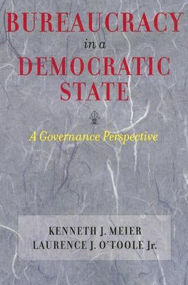 Bureaucracy in a Democratic State: A Governance Perspective by Meier, Kenneth J.