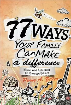 77 Ways Your Family Can Make a Difference: Ideas and Activities for Serving Others by Zeller, Penny A.