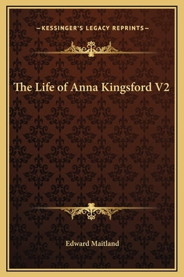 The Life of Anna Kingsford V2 by Maitland, Edward