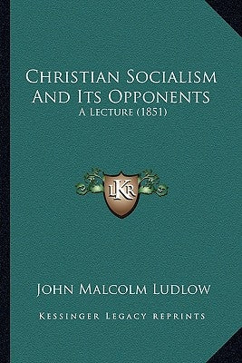 Christian Socialism And Its Opponents: A Lecture (1851) by Ludlow, John Malcolm