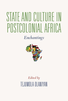 State and Culture in Postcolonial Africa: Enchantings by Olaniyan, Tejumola