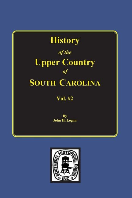 History of the Upper Country of South Carolina, Vol. #2. by Logan, John Henry