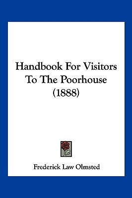 Handbook For Visitors To The Poorhouse (1888) by Olmsted, Frederick Law