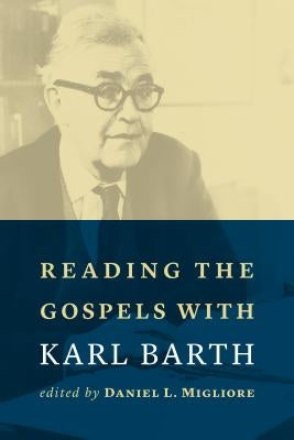 Reading the Gospels with Karl Barth by Migliore, Daniel L.