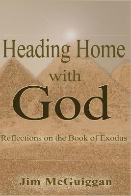 Heading Home With God: A Reflection on the book of Exodus by McGuiggan, Jim