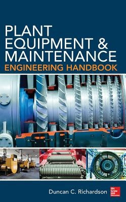 Plant Equipment & Maintenance Engineering Handbook by Richardson, Duncan