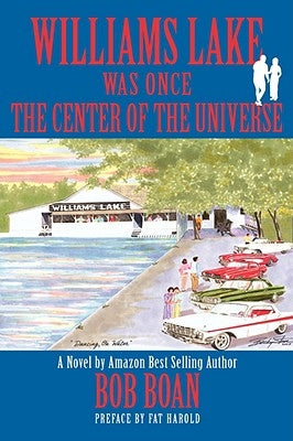 Williams Lake Was Once the Center of the Universe by Boan, Bob