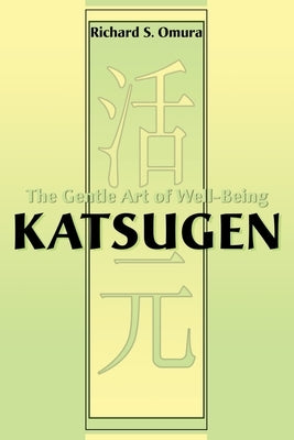 Katsugen: The Gentle Art of Well-Being by Omura, Richard S.
