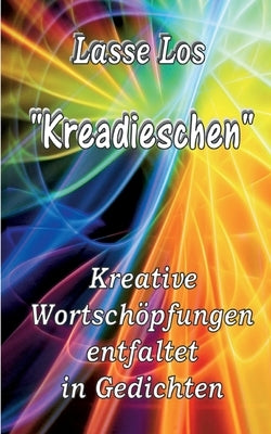 Kreadieschen - Kreative Wortschöpfungen entfaltet in Gedichten by Los, Lasse