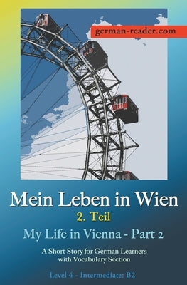 Mein Leben in Wien 2. Teil: A Short Story for German Learners, Level Intermediate (B2) by Wimmer, Klara