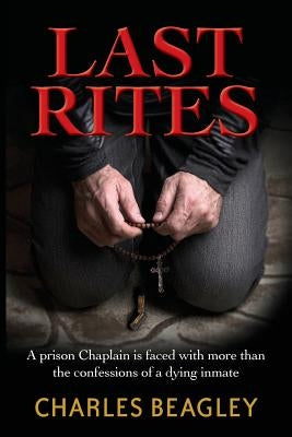 Last Rites: A prison Chaplain is faced with more than the confessions of a dying inmate by Beagley, Charles