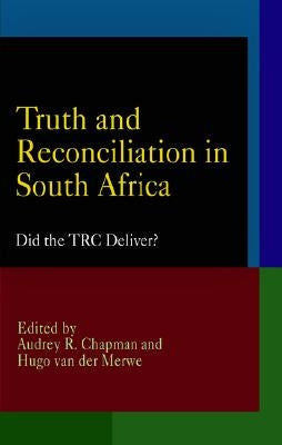 Truth and Reconciliation in South Africa: Did the TRC Deliver? by Chapman, Audrey R.