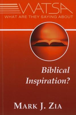 What Are They Saying About Biblical Inspiration? by Zia, Mark J.