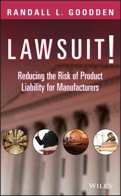 Lawsuit!: Reducing the Risk of Product Liability for Manufacturers by Goodden, Randall L.