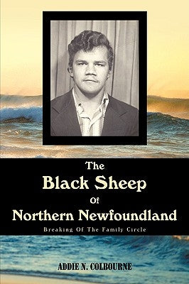 The Black Sheep Of Northern Newfoundland: Breaking Of The Family Circle by Colbourne, Addie N.