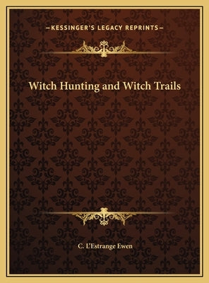 Witch Hunting and Witch Trails by Ewen, C. L'Estrange