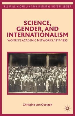 Science, Gender, and Internationalism: Women's Academic Networks, 1917-1955 by Von Oertzen, Christine
