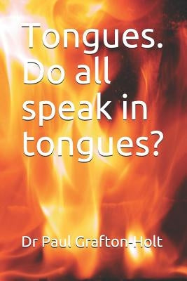Tongues. Do all speak in tongues? by Grafton-Holt, Paul