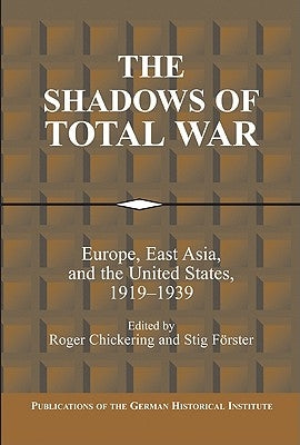 The Shadows of Total War: Europe, East Asia, and the United States, 1919-1939 by Chickering, Roger