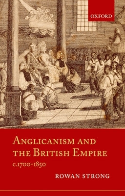 Anglicanism and the British Empire, C.1700-1850 by Strong, Rowan