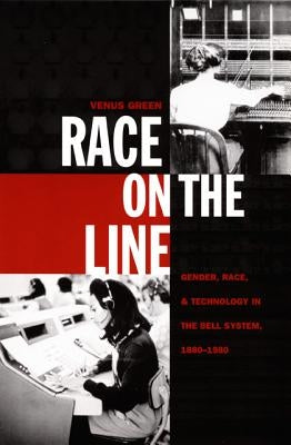Race on the Line: Gender, Labor, and Technology in the Bell System, 1880-1980 by Green, Venus