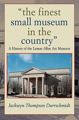 The finest small museum In the country: A History of the Lyman Allyn Art Museum by Durrschmidt, Jackwyn Thompson