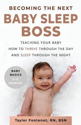 Becoming the Next BABY SLEEP BOSS: Teaching Your Baby How to Thrive Through the Day and Sleep Through the Night by Fontenot, Taylor