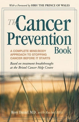 The Cancer Prevention Book: A Complete Mind/Body Approach to Stopping Cancer Before It Starts by Daniel, Rosy